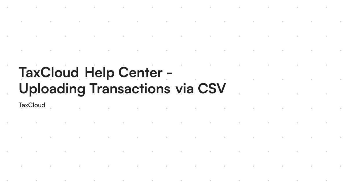 TaxCloud Help Center - Uploading Transactions via CSV
