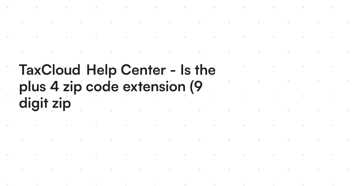 Hawktree Zip Code Extension TaxCloud Help Center - Is the plus 4 zip code extension (9 digit zip ...